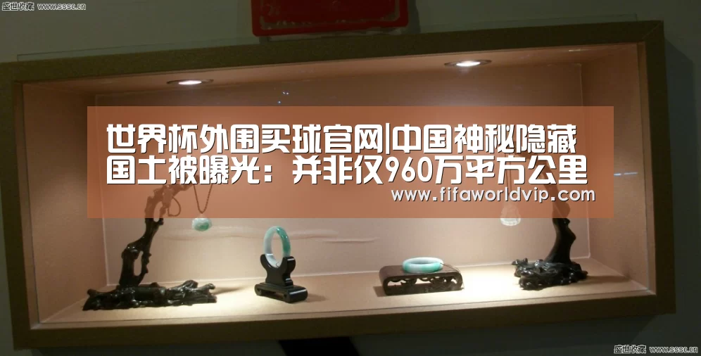 世界杯外围买球官网|中国神秘隐藏国土被曝光:并非仅960万平方公里(图1) 世界杯买球网站官网